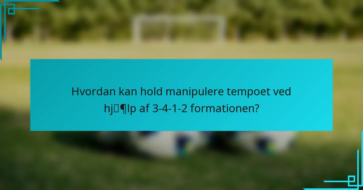 Hvordan kan hold manipulere tempoet ved hjælp af 3-4-1-2 formationen?