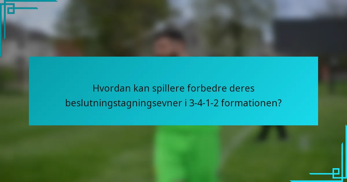 Hvordan kan spillere forbedre deres beslutningstagningsevner i 3-4-1-2 formationen?