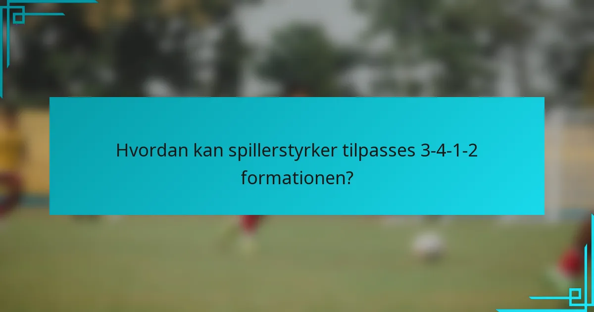 Hvordan kan spillerstyrker tilpasses 3-4-1-2 formationen?