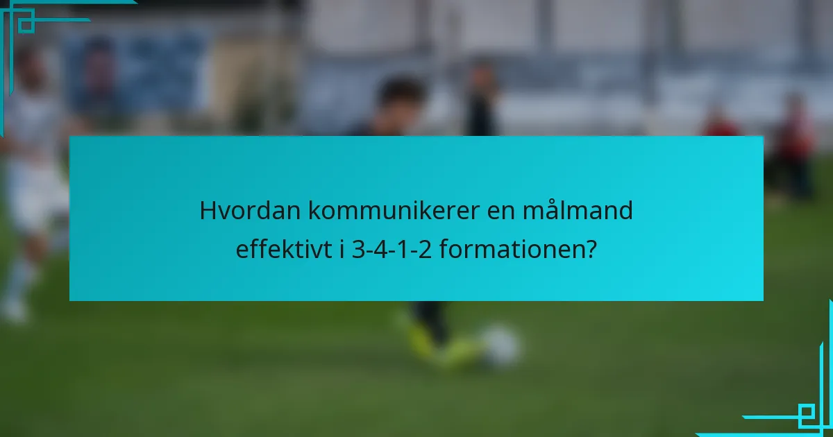 Hvordan kommunikerer en målmand effektivt i 3-4-1-2 formationen?