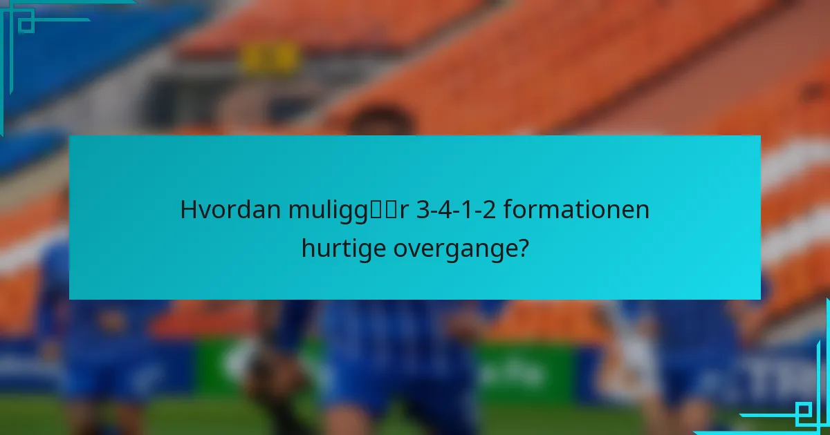 Hvordan muliggør 3-4-1-2 formationen hurtige overgange?