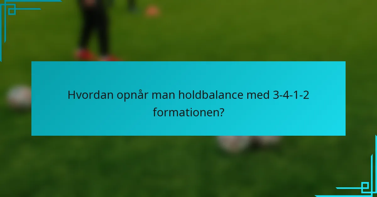 Hvordan opnår man holdbalance med 3-4-1-2 formationen?