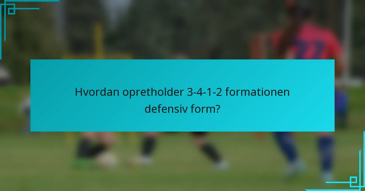 Hvordan opretholder 3-4-1-2 formationen defensiv form?