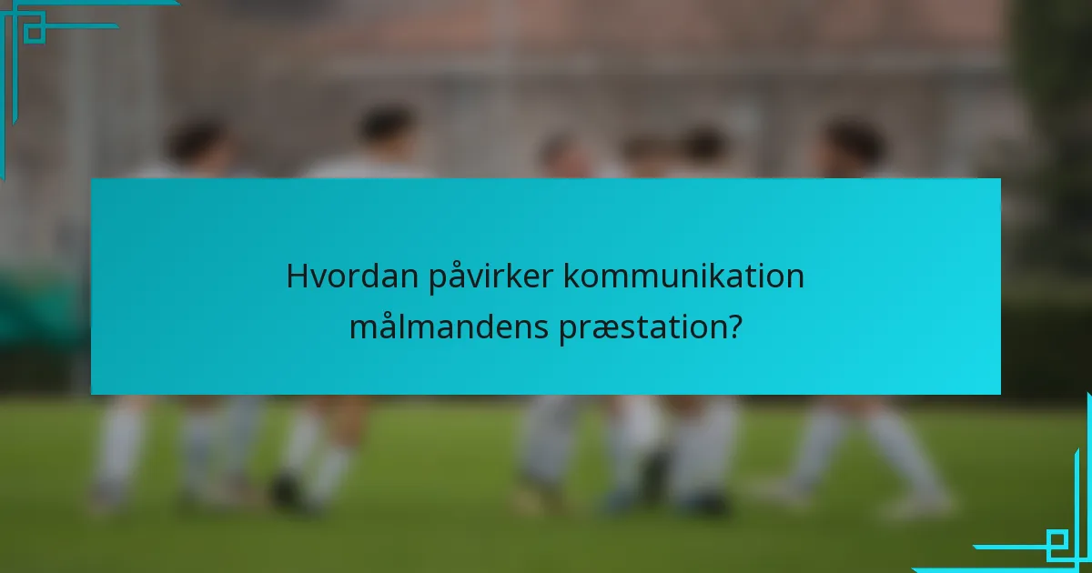 Hvordan påvirker kommunikation målmandens præstation?