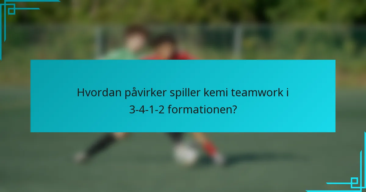Hvordan påvirker spiller kemi teamwork i 3-4-1-2 formationen?