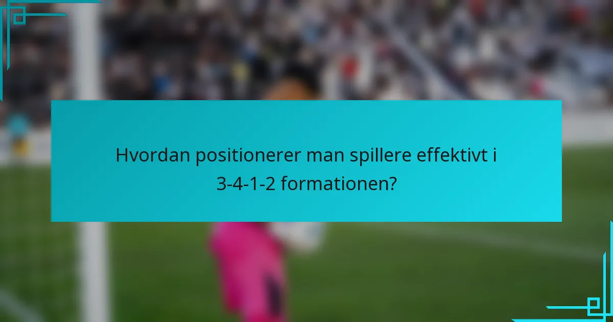 Hvordan positionerer man spillere effektivt i 3-4-1-2 formationen?