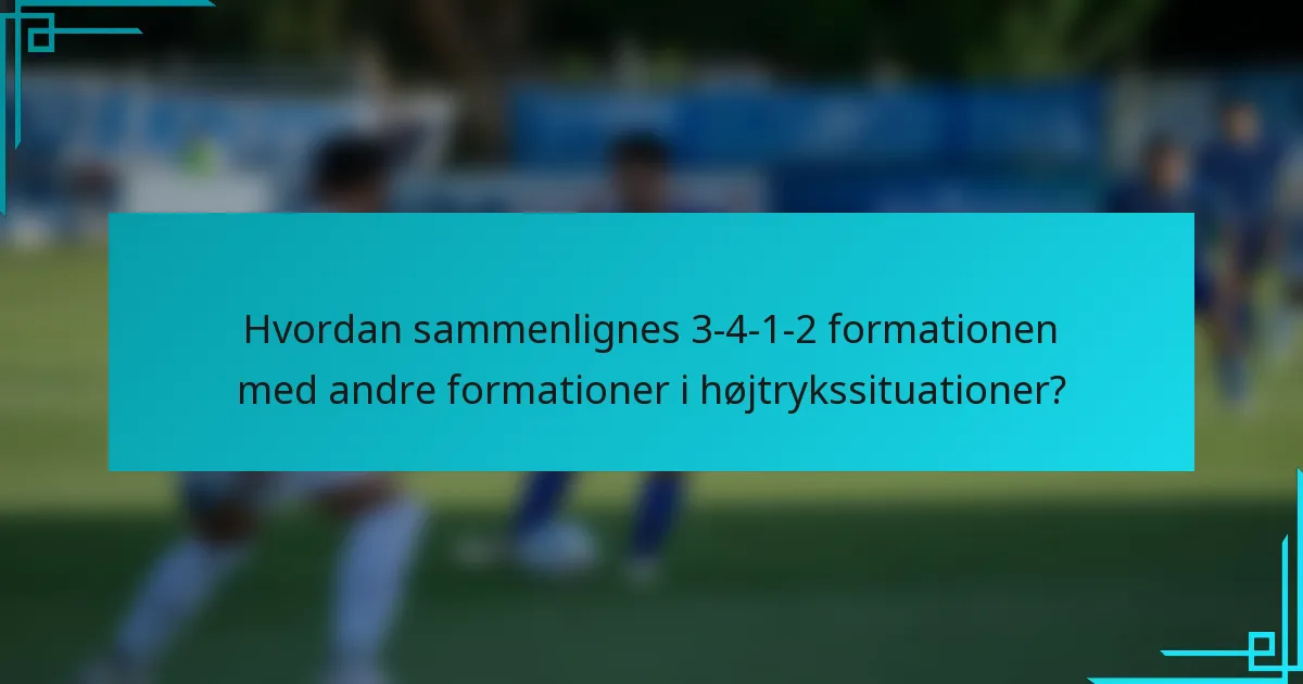 Hvordan sammenlignes 3-4-1-2 formationen med andre formationer i højtrykssituationer?