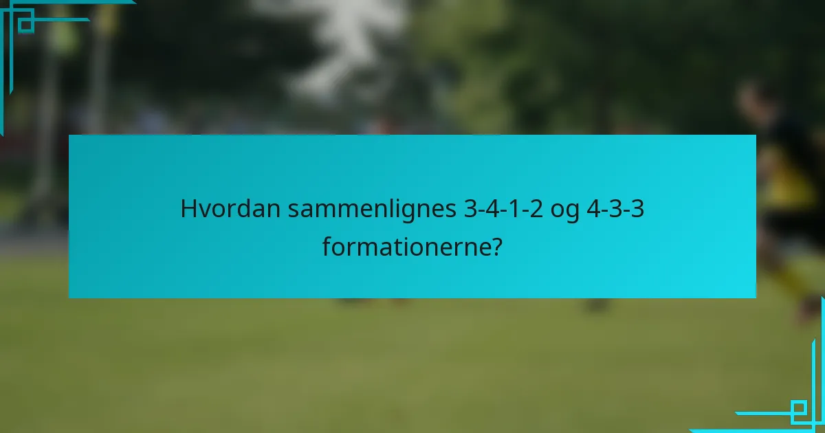 Hvordan sammenlignes 3-4-1-2 og 4-3-3 formationerne?