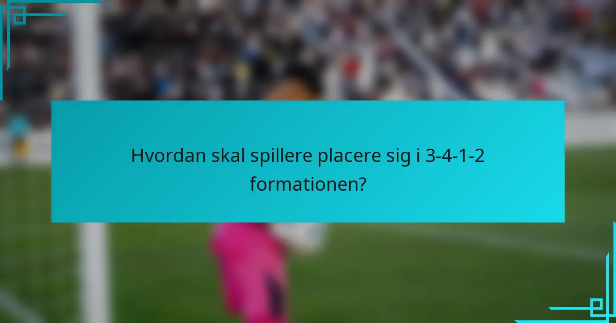 Hvordan skal spillere placere sig i 3-4-1-2 formationen?