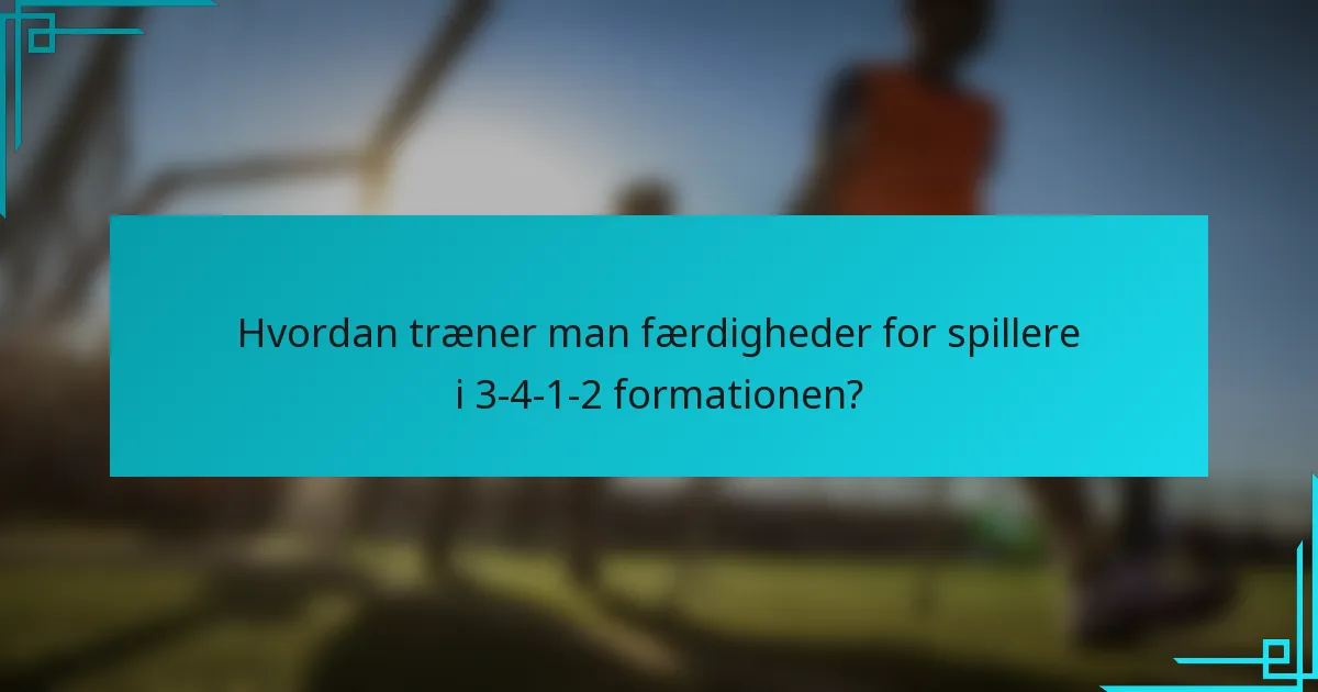 Hvordan træner man færdigheder for spillere i 3-4-1-2 formationen?