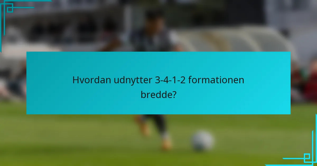 Hvordan udnytter 3-4-1-2 formationen bredde?