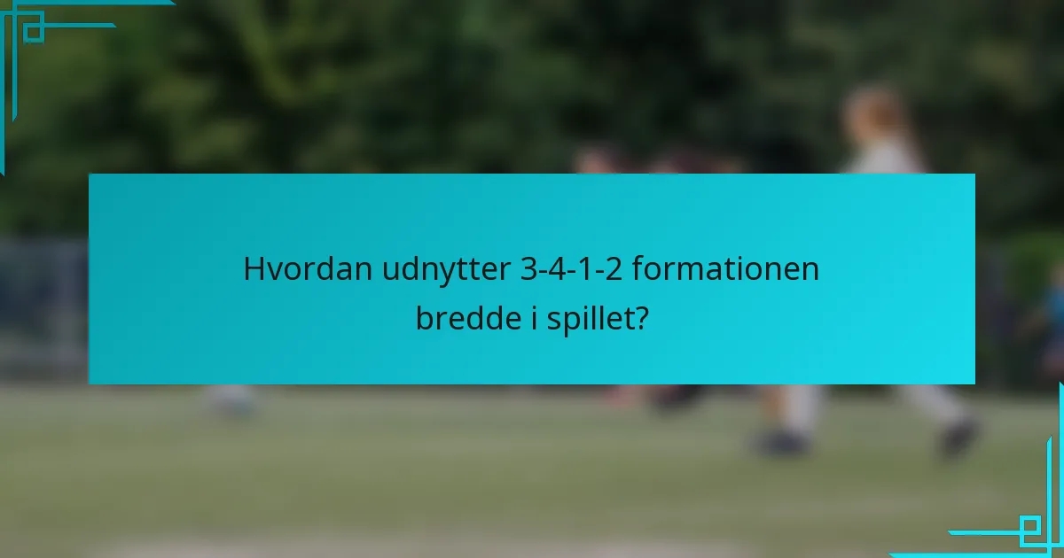 Hvordan udnytter 3-4-1-2 formationen bredde i spillet?