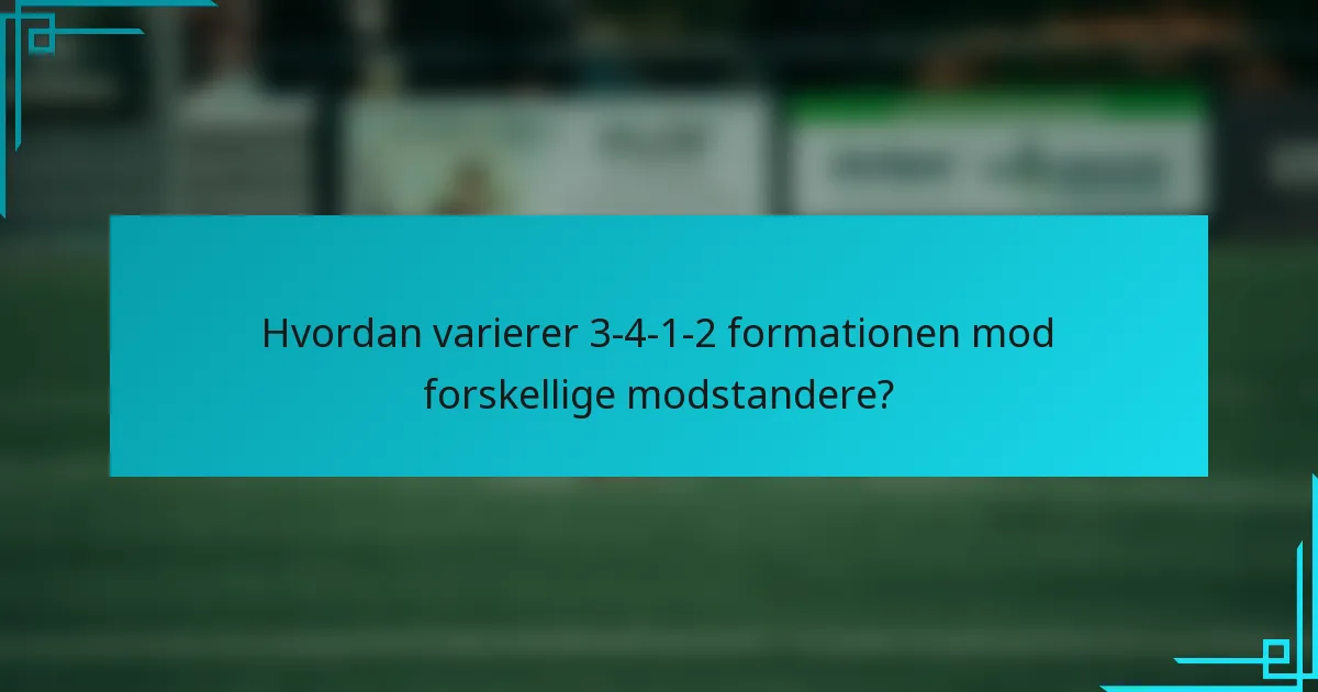 Hvordan varierer 3-4-1-2 formationen mod forskellige modstandere?
