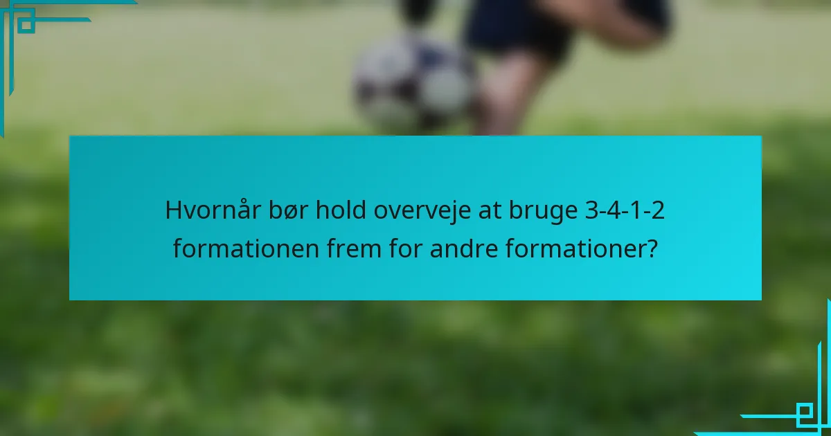 Hvornår bør hold overveje at bruge 3-4-1-2 formationen frem for andre formationer?